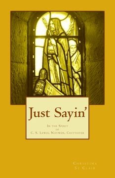 portada Just Sayin': In the Spirit of C. S. Lewis, Nouwen, Chittister (en Inglés)