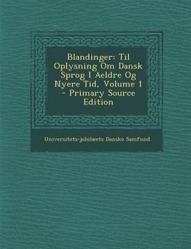 portada Blandinger: Til Oplysning Om Dansk Sprog I Aeldre Og Nyere Tid, Volume 1 - Primary Source Edition (en Danés)