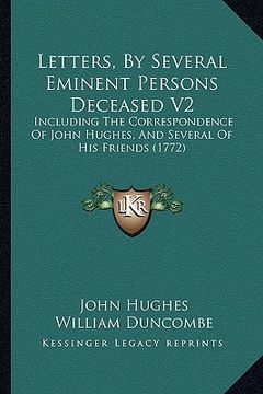 portada letters, by several eminent persons deceased v2: including the correspondence of john hughes, and several of his friends (1772) (en Inglés)