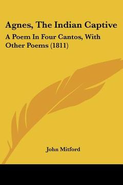 portada agnes, the indian captive: a poem in four cantos, with other poems (1811) (in English)