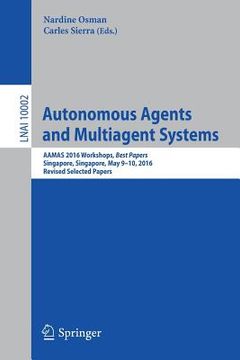 portada Autonomous Agents and Multiagent Systems: Aamas 2016 Workshops, Best Papers, Singapore, Singapore, May 9-10, 2016, Revised Selected Papers (en Inglés)