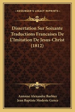 portada Dissertation Sur Soixante Traductions Francaises De L'Imitation De Jesus-Christ (1812) (en Francés)