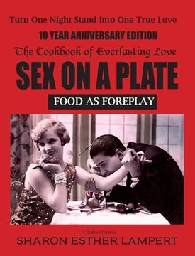 portada Sex on a Plate: FOOD AS FOREPLAY - 10 YEAR ANNIVERSARY EDITION: The Cookbook of Everlasting Love - 5 Star Reviews (in English)