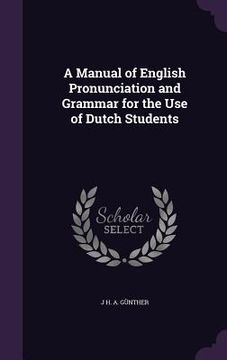 portada A Manual of English Pronunciation and Grammar for the Use of Dutch Students (en Inglés)