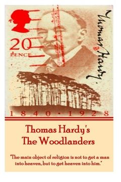 portada Thomas Hardy's the Woodlanders: "The Main Object of Religion is not to get a man Into Heaven, but to get Heaven Into Him. "T 