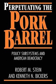 portada Perpetuating the Pork Barrel Paperback: Policy Subsystems and American Democracy (in English)