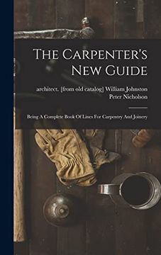 portada The Carpenter's new Guide: Being a Complete Book of Lines for Carpentry and Joinery (en Inglés)