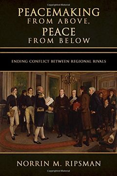 portada Peacemaking from Above, Peace from Below: Ending Conflict between Regional Rivals (Cornell Studies in Security Affairs)