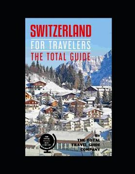portada SWITZERLAND FOR TRAVELERS. The total guide: The comprehensive traveling guide for all your traveling needs. By THE TOTAL TRAVEL GUIDE COMPANY (en Inglés)