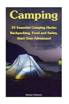 portada Camping: 25 Essential Camping Hacks: Backpacking, Food and Safety. Start Your Adventure!: (Camping Hacks, Camping Tips, Camping (en Inglés)