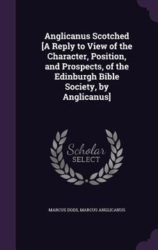 portada Anglicanus Scotched [A Reply to View of the Character, Position, and Prospects, of the Edinburgh Bible Society, by Anglicanus]