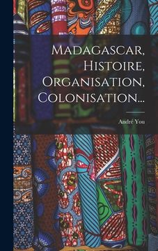 portada Madagascar, Histoire, Organisation, Colonisation... (en Francés)