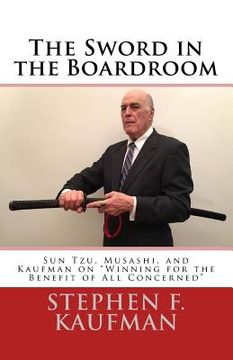 portada The Sword in the Boardroom: Sun Tzu, Musashi, and Kaufman on "Winning for the Benefit of All Concerned" (en Inglés)