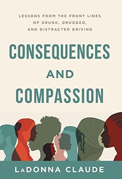 portada Consequences and Compassion: Lessons From the Front Lines of Drunk, Drugged, and Distracted Driving (en Inglés)