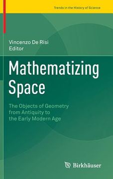 portada Mathematizing Space: The Objects of Geometry from Antiquity to the Early Modern Age