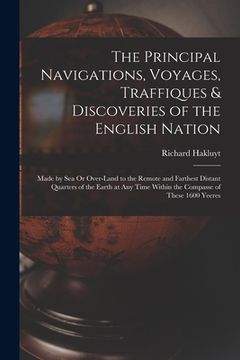 portada The Principal Navigations, Voyages, Traffiques & Discoveries of the English Nation: Made by Sea Or Over-Land to the Remote and Farthest Distant Quarte