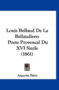 portada Louis Bellaud De La Bellaudiere: Poete Provencal Du XVI Siecle (1861) (en Francés)