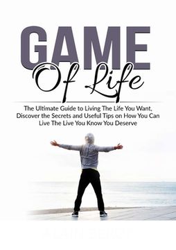 portada Game of Life: The Ultimate Guide to Living The Life You Want, Discover the Secrets and Useful Tips on How You Can Live The Live You (in English)