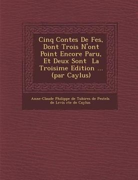 portada Cinq Contes de F Es, Dont Trois N'Ont Point Encore Paru, Et Deux Sont La Troisi Me Edition ... (Par Caylus) (en Francés)