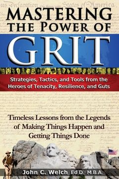 portada Mastering the Power of Grit: Strategies, Tactics, and Tools from the Heroes of Tenacity, Resilience, and Guts: Timeless Lessons from the Legends of