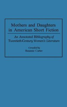 portada mothers and daughters in american short fiction: an annotated bibliography of twentieth-century women's literature