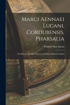 portada Marci Aennaei Lucani, Cordubensis, Pharsalia: De Bello Civili, Libri Decem, ad Fidem Editionis Ouden (en Inglés)