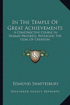 portada in the temple of great achievements: a constructive course in human progress, revealing the goal of creation (en Inglés)