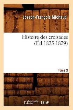 portada Histoire Des Croisades. Tome 3 (Éd.1825-1829) (en Francés)