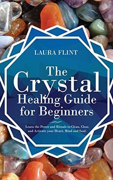 portada The Crystal Healing Guide for Beginners: Learn the Power and Rituals to Clean, Clear, and Activate Your Heart, Mind, and Soul (en Inglés)