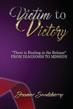 portada Victim to Victory There is Healing in the Release: From Diagnosis to Mission (in English)