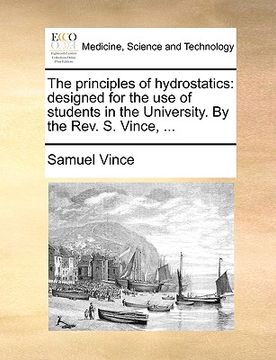 portada the principles of hydrostatics: designed for the use of students in the university. by the rev. s. vince, ... (in English)