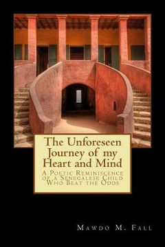 portada The Unforeseen Journey of my Heart and Mind: A Poetic Reminiscence of a Senegalese Child Who Beat the Odds (en Inglés)