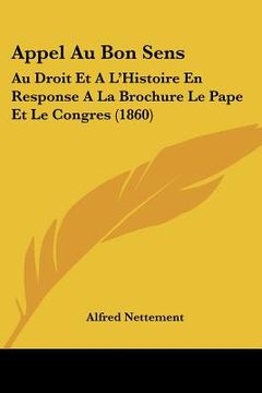 portada appel au bon sens: au droit et a l'histoire en response a la brochure le pape et le congres (1860) (en Inglés)