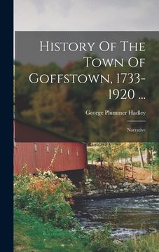 portada History Of The Town Of Goffstown, 1733-1920 ...: Narrative (en Inglés)