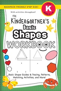 portada The Kindergartner's Basic Shapes Workbook: (Ages 5-6) Basic Shape Guides and Tracing, Patterns, Matching, Activities, and More! (Backpack Friendly 6"x (en Inglés)
