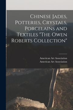 portada Chinese Jades, Potteries, Crystals, Porcelains and Textiles "The Owen Roberts Collection" (en Inglés)