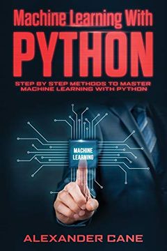 portada Machine Learning With Python: Step by Step Methods to Master Machine Learning With Python (en Inglés)