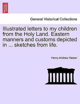 portada illustrated letters to my children from the holy land. eastern manners and customs depicted in ... sketches from life.