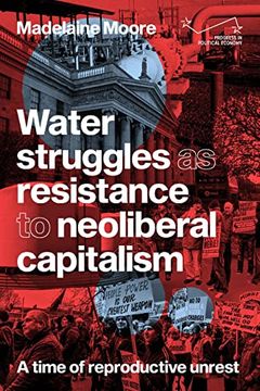 portada Water Struggles as Resistance to Neoliberal Capitalism: A Time of Reproductive Unrest (Progress in Political Economy) 