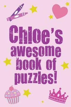portada Chloe's Awesome Book Of Puzzles!: Children's puzzle book containing 20 unique personalised puzzles as well as 80 other fun puzzles (en Inglés)