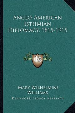 portada anglo-american isthmian diplomacy, 1815-1915 (en Inglés)