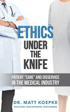 portada Ethics Under the Knife: Patient Care and Disservice in the Medical Industry (en Inglés)
