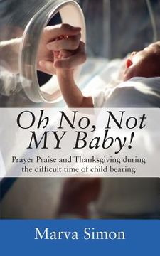 portada Oh No, Not MY Baby! Prayer, Praise and Thanksgiving during the difficult time of child bearing (en Inglés)