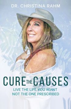 portada Cure the Causes: Live the Life you want, not the one prescribed (in English)