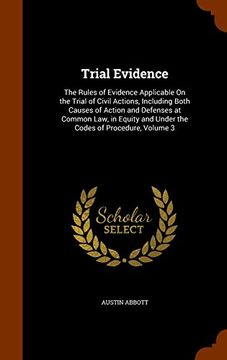 portada Trial Evidence: The Rules of Evidence Applicable On the Trial of Civil Actions, Including Both Causes of Action and Defenses at Common Law, in Equity and Under the Codes of Procedure, Volume 3
