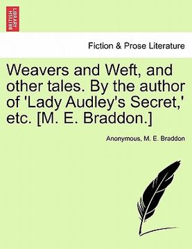 portada weavers and weft, and other tales. by the author of 'lady audley's secret, ' etc. [m. e. braddon.]
