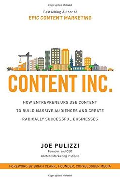 Content Inc.: How Entrepreneurs Use Content to Build Massive Audiences and Create Radically  Successful Businesses (Business Books)