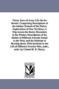 portada thirty years of army life on the border. comprising descriptions of the indians nomads of the plains; explorations of new territory; a trip across the (en Inglés)