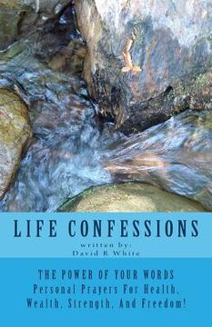 portada Life Confessions: The Power Of Your Words, Personal Prayers For Health, Wealth, Strength And Freedom! (in English)
