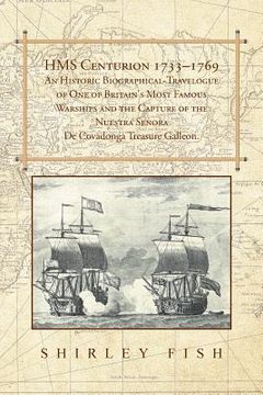 portada HMS Centurion 1733-1769 An Historic Biographical-Travelogue of One of Britain's Most Famous Warships and the Capture of the Nuestra Senora De Covadong (en Inglés)